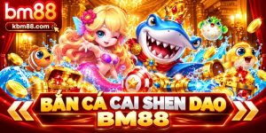 Bắn Cá Cai Shen Dao BM88