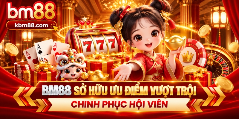 BM88 sở hữu ưu điểm vượt trội chinh phục hội viên