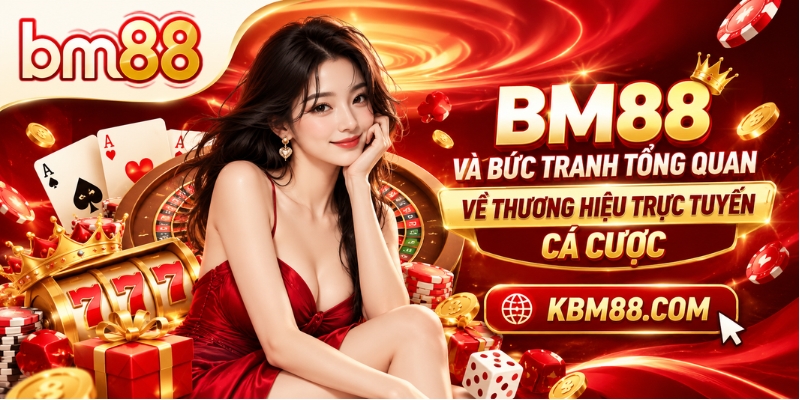 BM88 và bức tranh tổng quan về thương hiệu trực tuyến cá cược