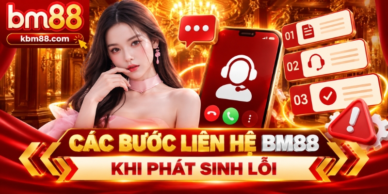 Các bước liên hệ BM88 khi phát sinh lỗi