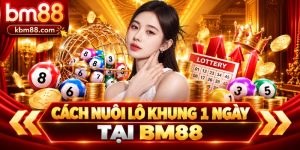 Cách Nuôi Lô Khung 1 Ngày Tại BM88