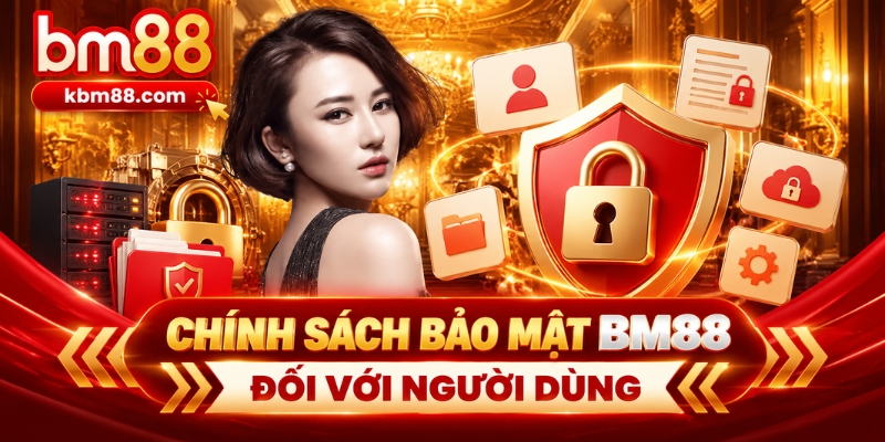 Chính sách bảo mật BM88 đối với người dùng