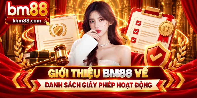 Giới thiệu BM88 về danh sách giấy phép hoạt động