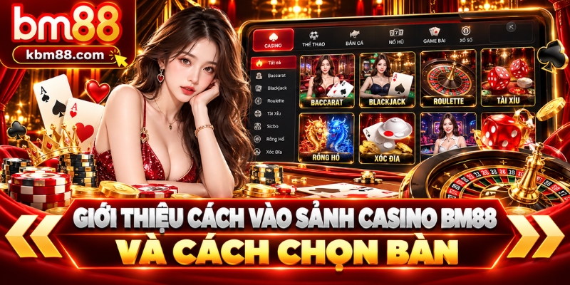 Giới thiệu cách vào sảnh casino BM88 và cách chọn bàn