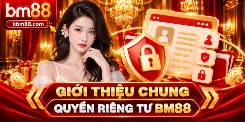 Giới thiệu chung quyền riêng tư BM88