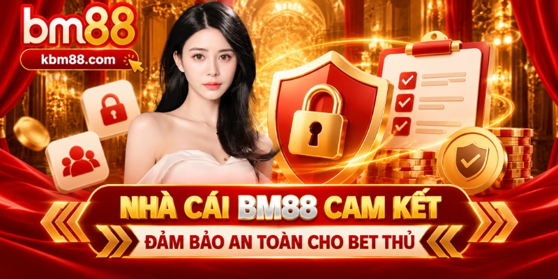 Nhà cái BM88 cam kết đảm bảo an toàn cho bet thủ