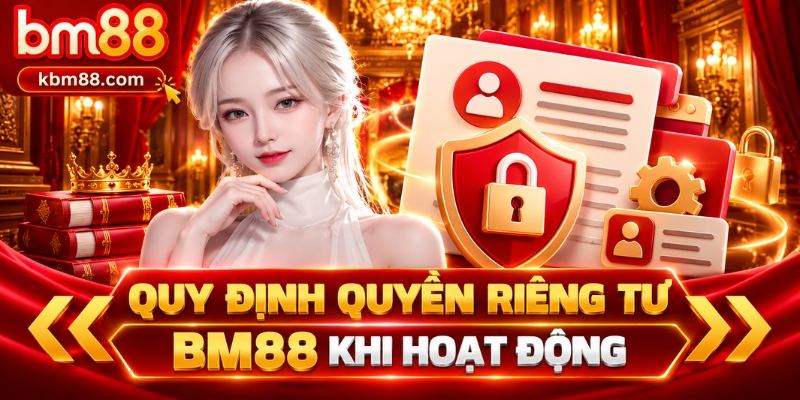 Quy định quyền riêng tư BM88 khi hoạt động