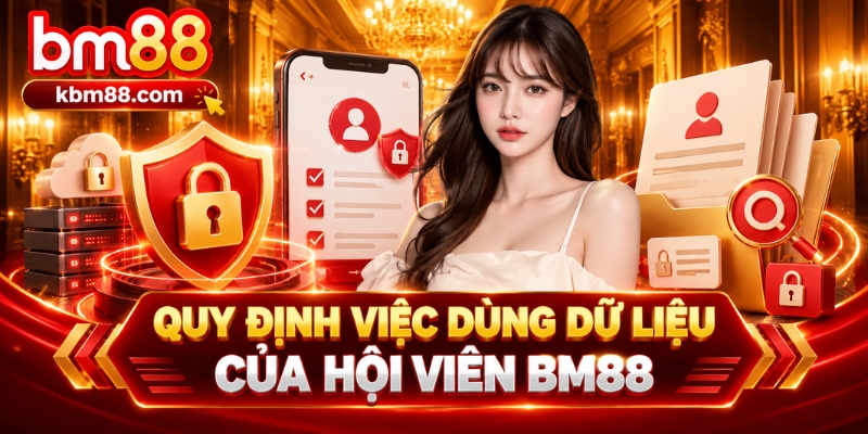 Quy định việc dùng dữ liệu của hội viên BM88