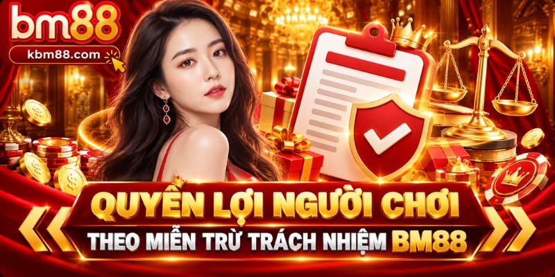 Quyền lợi người chơi theo miễn trừ trách nhiệm BM88