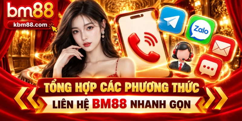 Tổng hợp các phương thức liên hệ BM88 nhanh gọn