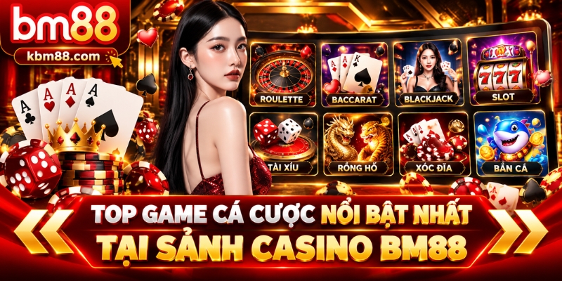 Top game cá cược nổi bật nhất tại sảnh casino bm88